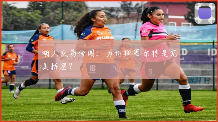 湖人交易传闻：为何斯图尔特是完美拼图？